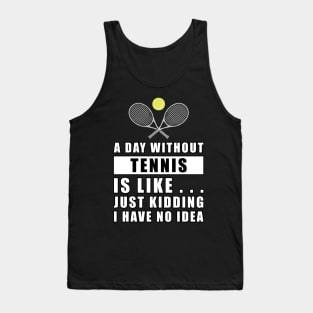 A day without Tennis is like.. just kidding i have no idea Tank Top